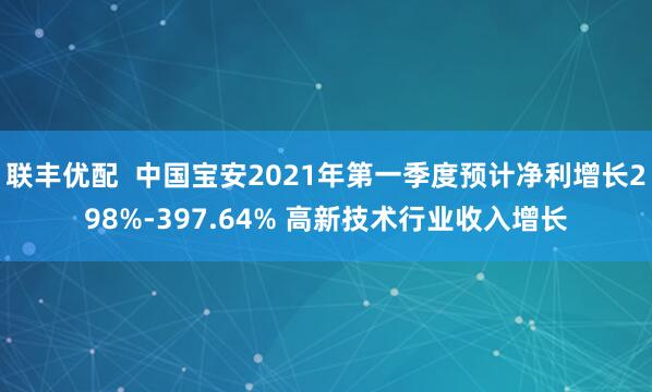 联丰优配  中国宝安2021年第一季度预计净利增长298%-397.64% 高新技术行业收入增长